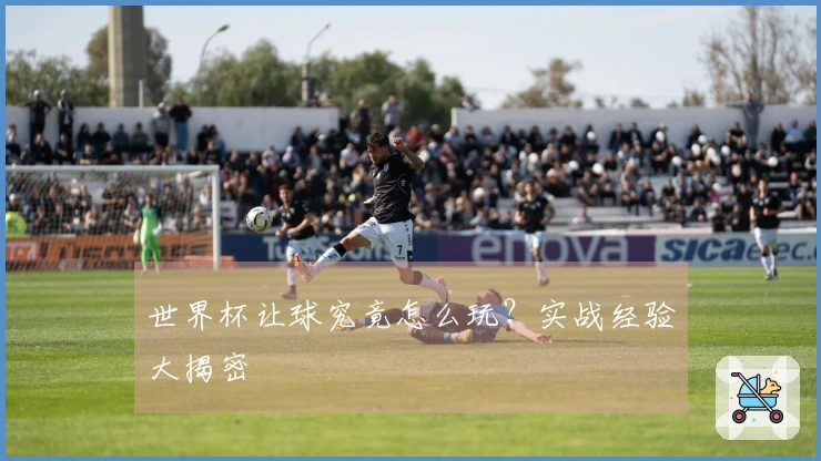 世界杯让球究竟怎么玩？实战经验大揭密