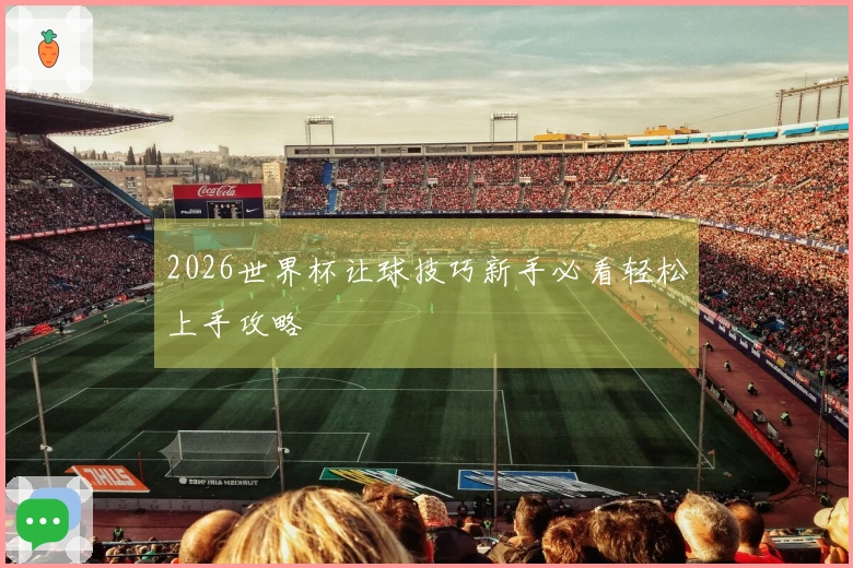 2026世界杯让球技巧新手必看轻松上手攻略