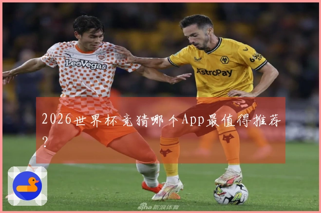 2026世界杯竞猜哪个App最值得推荐？