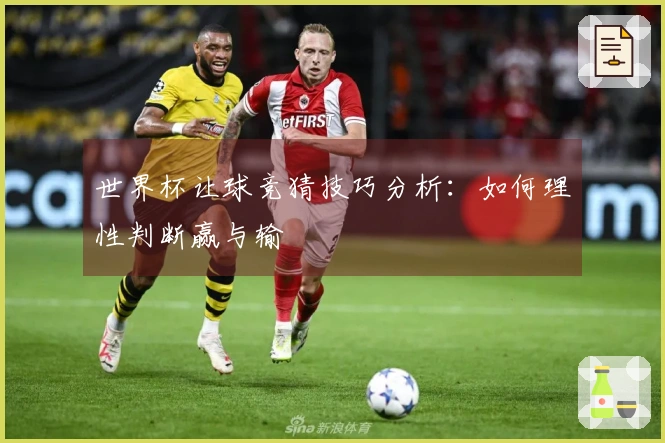 世界杯让球竞猜技巧分析：如何理性判断赢与输