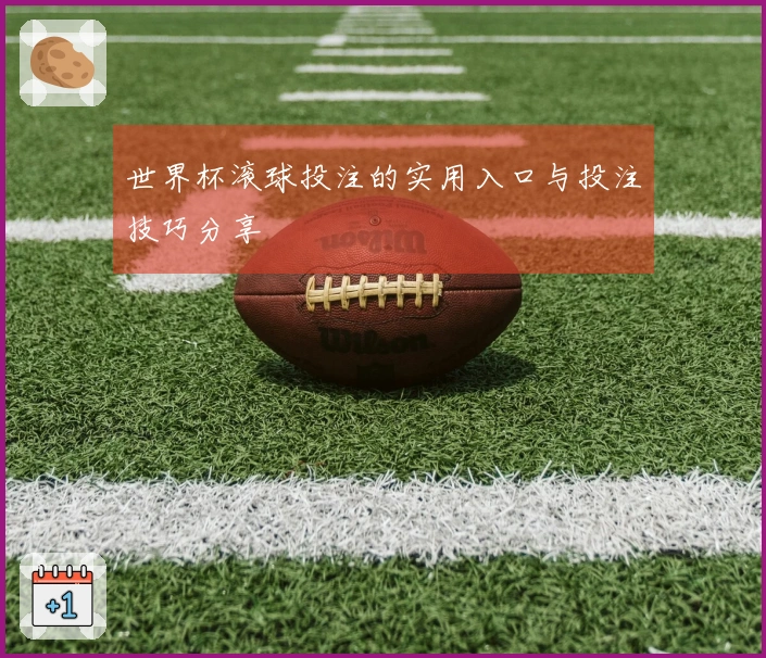 世界杯滚球投注的实用入口与投注技巧分享